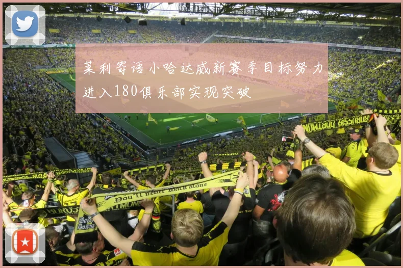 莱利寄语小哈达威新赛季目标努力进入180俱乐部实现突破