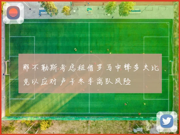 那不勒斯考虑租借罗马中锋多夫比克以应对卢卡冬季离队风险