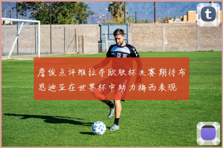 詹俊点评维拉夺欧联杯决赛期待布恩迪亚在世界杯中助力梅西表现