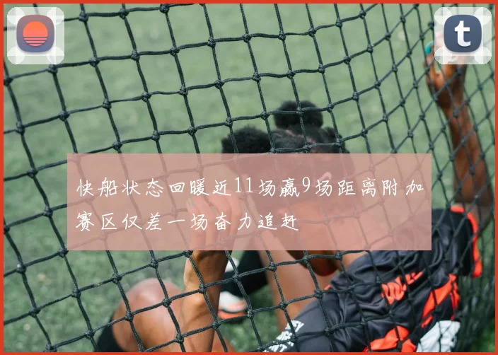 快船状态回暖近11场赢9场距离附加赛区仅差一场奋力追赶